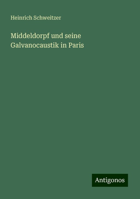 Middeldorpf und seine Galvanocaustik in Paris - Heinrich Schweitzer