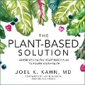 The Plant-Based Solution Lib/E: America's Healthy Heart Doc's Plan to Power Your Health - Joel K. Kahn