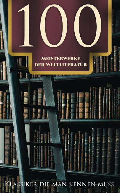 100 Meisterwerke der Weltliteratur - Klassiker die man kennen muss - Franz Kafka, Alfred Adler, Marcus Aurelius, Arthur Schopenhauer, Walt Whitman
