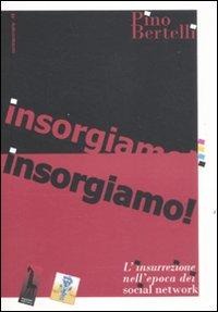 Insorgiamo! L'insurrezione nell'epoca dei social network - Pino Bertelli