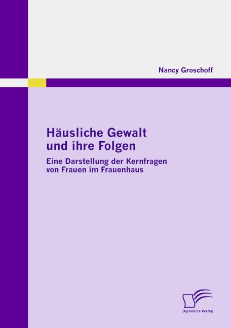 Häusliche Gewalt und ihre Folgen: Eine Darstellung der Kernfragen von Frauen im Frauenhaus - Nancy Groschoff