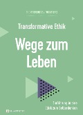 Transformative Ethik - Wege zum Leben - Tobias Faix, Thorsten Dietz