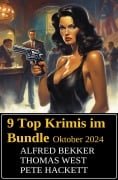 9 Top Krimis im Bundle Oktober 2024 - Alfred Bekker, Thomas West, Pete Hackett