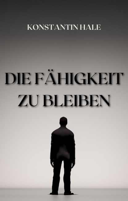 Die Fähigkeit zu bleiben - Konstantin Hale