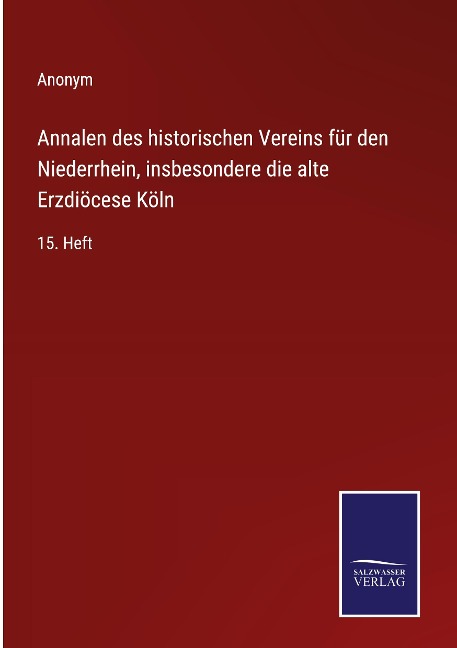 Annalen des historischen Vereins für den Niederrhein, insbesondere die alte Erzdiöcese Köln - Anonym