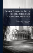 Cover-Bild zum Titel 'Soeur Ãlisabeth De La TrinitÃ(c), Religieuse CarmÃ(c)lite, 1880-1906' von 'Carmel De Dijon'