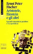 Cover-Bild zum Titel 'Aristotele, Einstein e gli altri. I grandi scienziati tra pensiero e vita quotidiana' von 'Ernst P. Fischer'