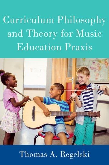 Curriculum Philosophy and Theory for Music Education PRAXIS - Thomas A Regelski