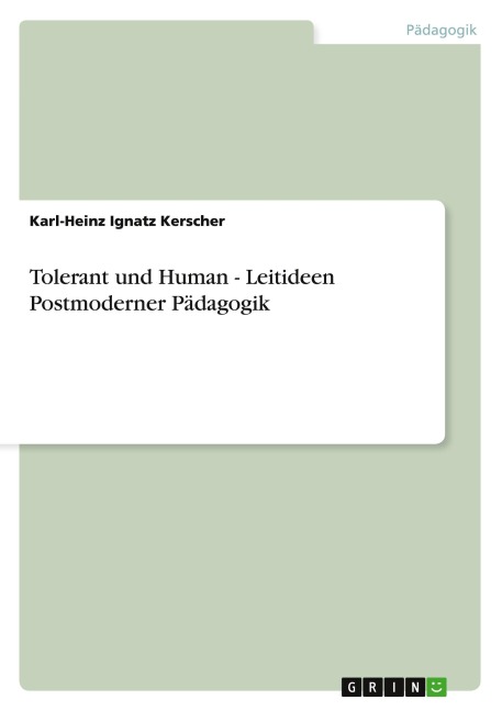 Tolerant und Human - Leitideen Postmoderner Pädagogik - Karl-Heinz Ignatz Kerscher