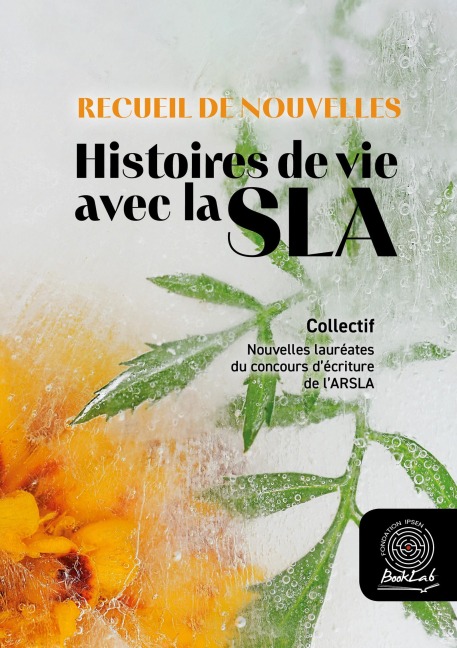 Recueil de Nouvelles. Histoires de vie avec la SLA - Collectif
