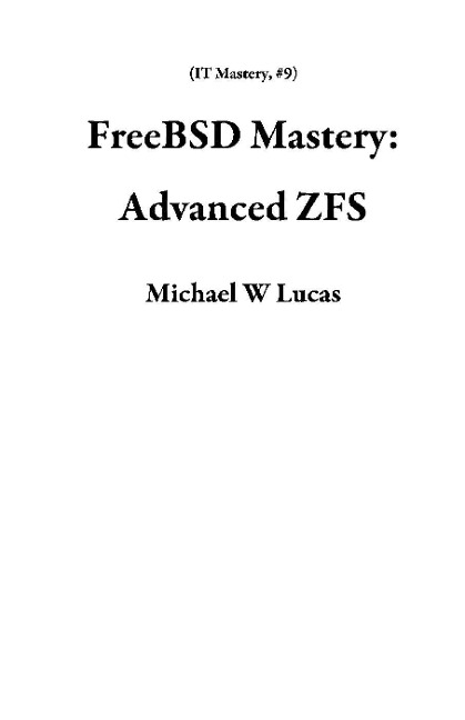FreeBSD Mastery: Advanced ZFS (IT Mastery, #9) - Michael W Lucas