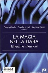 La magia nella fiaba. Itinerari e riflessioni - Franco Cambi, Sandra Landi, Gaetana Rossi