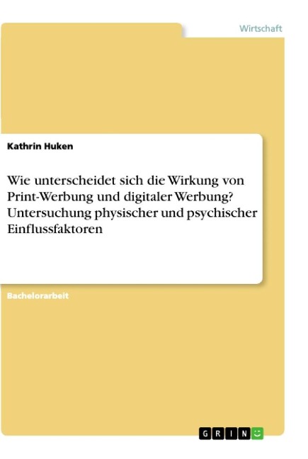 Wie unterscheidet sich die Wirkung von Print-Werbung und digitaler Werbung? Untersuchung physischer und psychischer Einflussfaktoren - Kathrin Huken