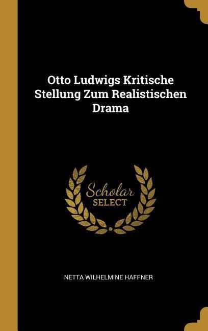 Otto Ludwigs Kritische Stellung Zum Realistischen Drama - Netta Wilhelmine Haffner