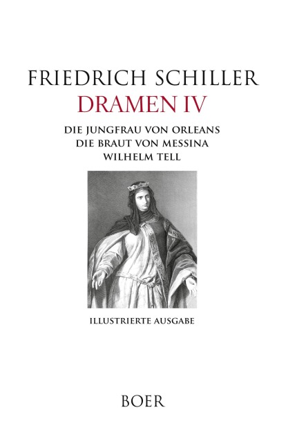 Dramen IV - Die Jungfrau von Orleans - Die Braut von Messina - Wilhelm Tell - Friedrich Schiller