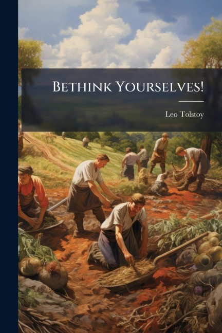 Bethink Yourselves! - Leo Tolstoy