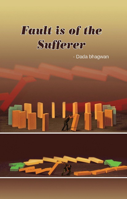 Fault is of the Sufferer - DadaBhagwan, Niruben Amin