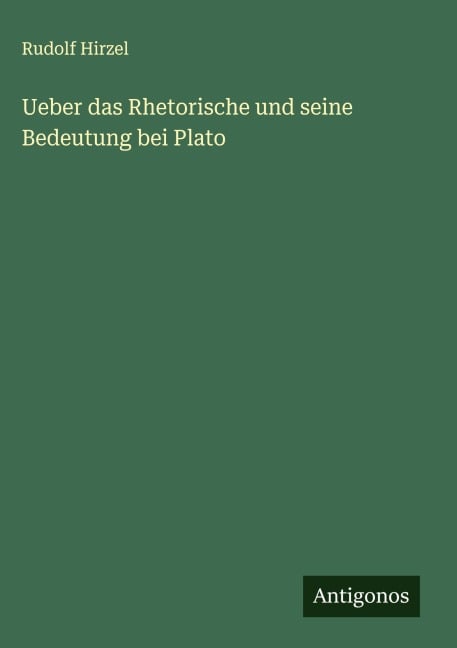 Ueber das Rhetorische und seine Bedeutung bei Plato - Rudolf Hirzel