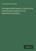 Cover-Bild zum Titel 'Ouvrages publiés jusqu'à ce jour sur les constructions rurales et sur la disposition des jardins' von 'Louis Bouchard-Huzard'