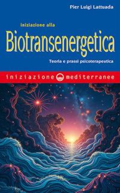 Iniziazione alla biotransenergetica. Teoria e prassi psicoterapeutica - Pier Luigi Lattuada