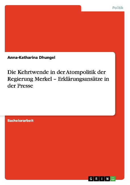 Die Kehrtwende in der Atompolitik der Regierung Merkel - Erklärungsansätze in der Presse - Anna-Katharina Dhungel