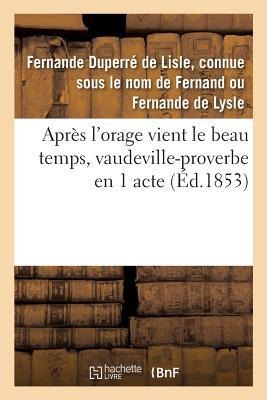 Après l'Orage Vient Le Beau Temps, Vaudeville-Proverbe En 1 Acte - Fernande De Lysle