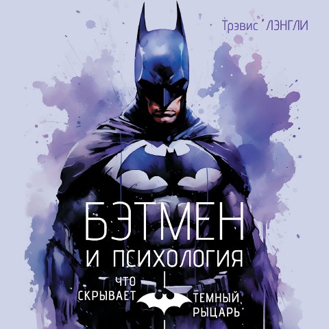 Betmen i psihologiya: chto skryvaet Temnyy rytsar - Travis Langley