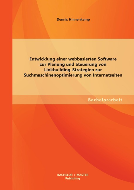 Entwicklung einer webbasierten Software zur Planung und Steuerung von Linkbuilding-Strategien zur Suchmaschinenoptimierung von Internetseiten - Dennis Hinnenkamp