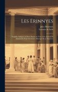 Cover-Bild zum Titel 'Les Erinnyes; tragédie antique en deux parties en vers. Avec introd. et intermèdes pour orchestre; musique de J. Massenet' von 'Jules Massenet'