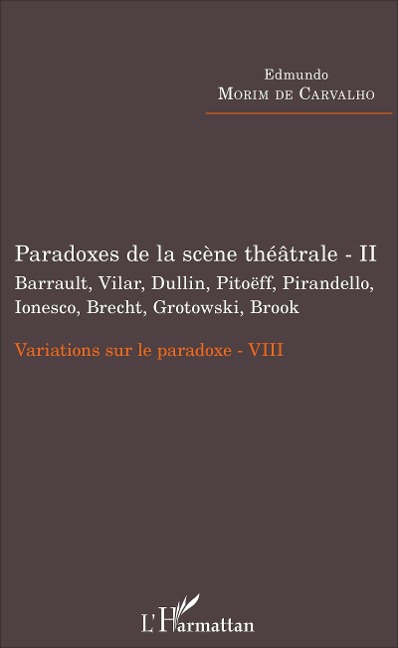 Paradoxes de la scène théâtrale - II Barrault, Vilar, Dullin, Pitoëff, Pirandello, Ionesco, Brecht, Grotowski, Brook - Edmundo Morim de Carvalho