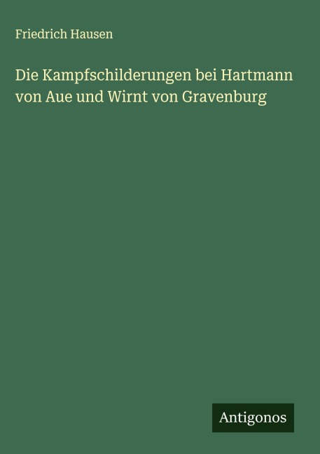 Die Kampfschilderungen bei Hartmann von Aue und Wirnt von Gravenburg - Friedrich Hausen