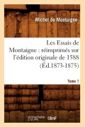 Cover-Bild zum Titel 'Les Essais de Montaigne: Réimprimés Sur l'Édition Originale de 1588. Tome 1 (Éd.1873-1875)' von 'Michel De Montaigne'