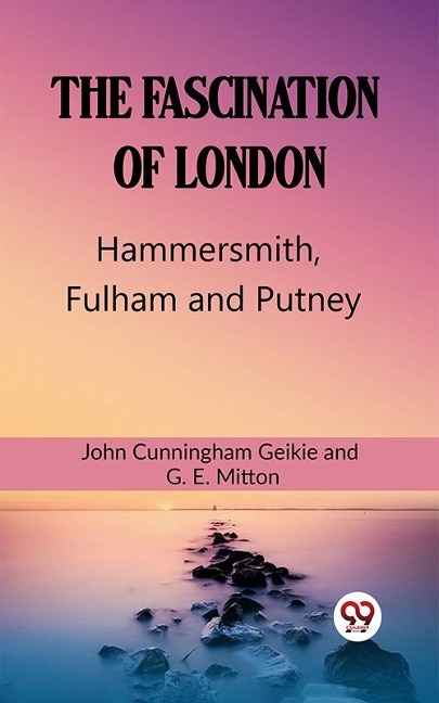 Fascination Of London Hammersmith, Fulham and Putney - Geikie Cunningham, G. E. Mitton John