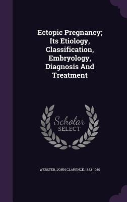 Ectopic Pregnancy; Its Etiology, Classification, Embryology, Diagnosis And Treatment - 