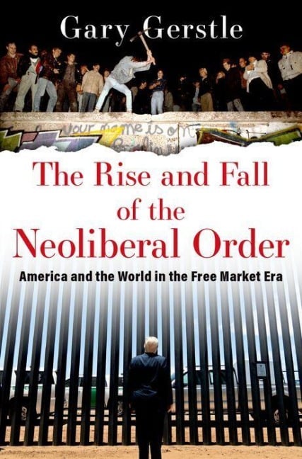 The Rise and Fall of the Neoliberal Order - Gary Gerstle