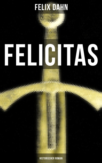 FELICITAS (Historischer Roman) - Felix Dahn