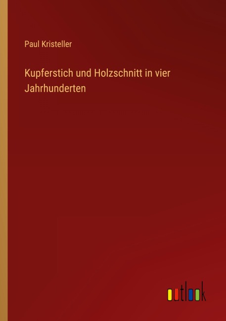 Kupferstich und Holzschnitt in vier Jahrhunderten - Paul Kristeller