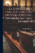 Cover-Bild zum Titel 'La Scienza Della Legislatione E Gli Opuscoli Scelti Del Cavaliere Gaetano Filangieri' von 'Gaetano Filangieri'