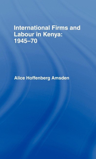 International Firms and Labour in Kenya 1945-1970 - Alice Amsden