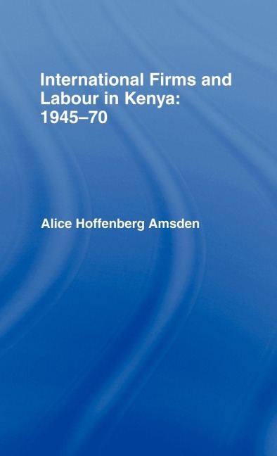 International Firms and Labour in Kenya 1945-1970 - Alice Amsden