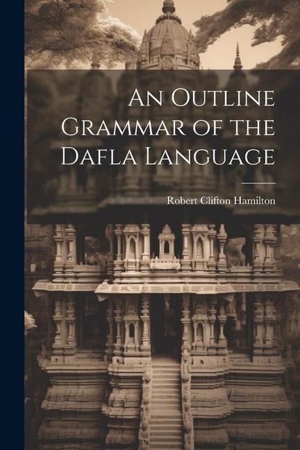 An Outline Grammar of the Dafla Language - Robert Clifton Hamilton