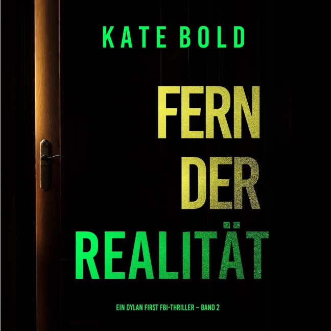 Fern der Realität (Ein Dylan First FBI-Thriller ¿ Band 2) - Kate Bold