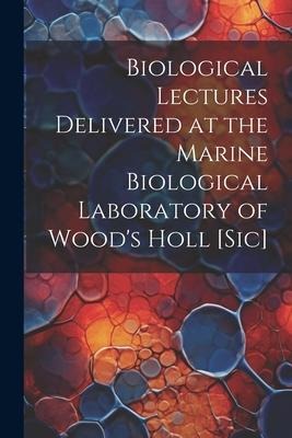 Biological Lectures Delivered at the Marine Biological Laboratory of Wood's Holl [sic] - Anonymous