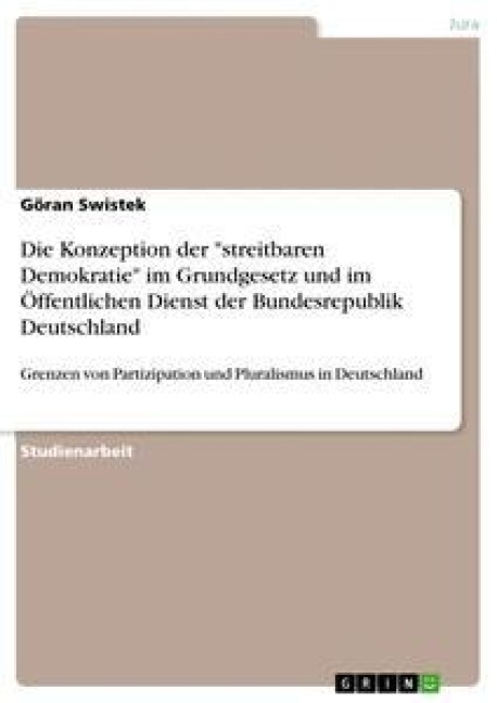 Die Konzeption der "streitbaren Demokratie" im Grundgesetz und im Öffentlichen Dienst der Bundesrepublik Deutschland - Göran Swistek