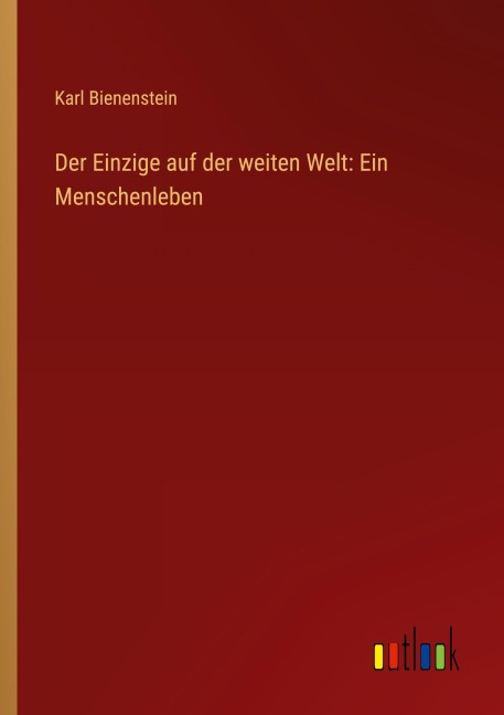 Der Einzige auf der weiten Welt: Ein Menschenleben - Karl Bienenstein