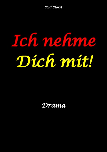 Ich nehme Dich mit! Erweiterter Suizid, posttraumatische Belastungsstörung, Alkoholsucht, Clique, Ausgrenzung, Selbstvertrauen, Trennung, Kündigung, große Liebe, Freundschaft, Verrrat - Rolf Horst