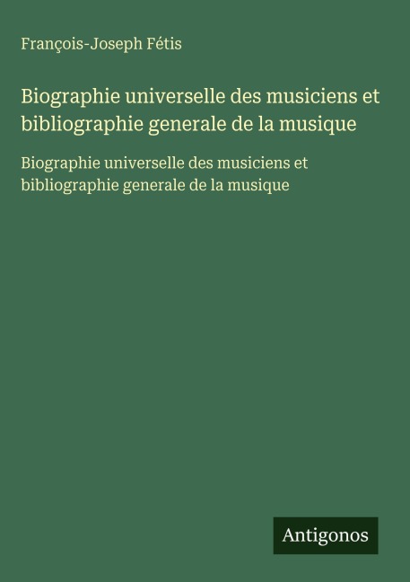 Biographie universelle des musiciens et bibliographie generale de la musique - François-Joseph Fétis