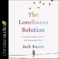 The Loneliness Solution: Finding Meaningful Connection in a Disconnected World - Jack Eason