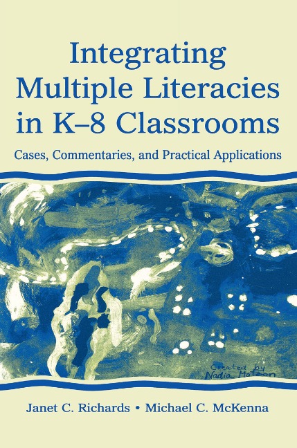 Integrating Multiple Literacies in K-8 Classrooms - Janet C. Richards, Michael C. Mckenna