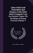 Lives of the Lord Chancellors and Keepers of the Great Seal of England From the Earliest Times Till the Reign of Queen Victoria Volume 7 - John Campbell Campbell